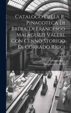 Catalogo della R. Pinacoteca di Brera, di Francesco Malaguzzi Valeri, con cenno storico di Corrado Ricci - Brera, Pinacoteca Di; Ricci, Corrado