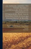 Dictionaire general des termes propres a l'agriculture. Avec leurs definitions et étymologies, pour servir d'instruction à ceux qui souhaiteront se rendre habiles en cet art