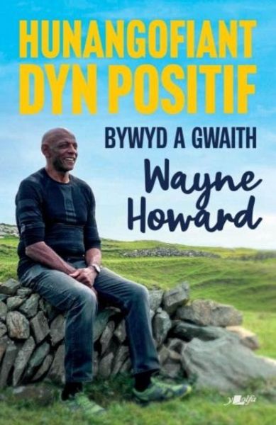 Hunangofiant Dyn Positif - Bywyd a Gwaith Wayne Howard Hunangofiant Dyn Positif - Bywyd a Gwaith Wayne Howard