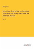 Report Upon Geographical and Geological Explorations and Surveys West of the One Hundredth Meridian