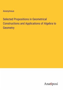 Selected Propositions in Geometrical Constructions and Applications of Algebra to Geometry - Anonymous