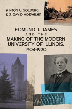 Edmund J. James and the Making of the Modern University of Illinois, 1904-1920 - Hoeveler, J. David; Solberg, Winton U