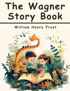 The Wagner Story Book - William Henry Frost