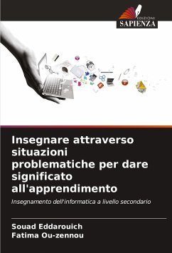 Insegnare attraverso situazioni problematiche per dare significato all'apprendimento - Eddarouich, Souad;Ou-zennou, Fatima