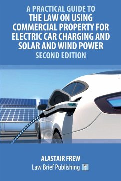 A Practical Guide to the Law on Using Commercial Property for Electric Car Charging and Solar and Wind Power - Second Edition - Frew, Alastair