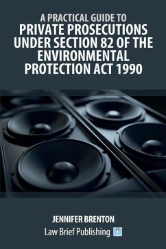A Practical Guide to Private Prosecutions Under Section 82 of the Environmental Protection Act 1990 - Brenton, Jennifer