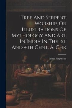 Tree And Serpent Worship, Or Illustrations Of Mythology And Art In India In The 1st And 4th Cent. A. Chr - Fergusson, James