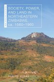 Society, Power, and Land in Northeastern Zimbabwe, ca. 1560-1960