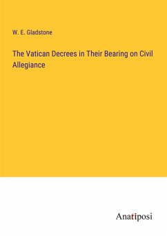 The Vatican Decrees in Their Bearing on Civil Allegiance - Gladstone, W. E.