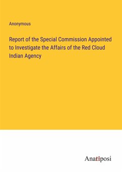 Report of the Special Commission Appointed to Investigate the Affairs of the Red Cloud Indian Agency - Anonymous