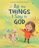 All the Things I Say to God All the Things I Say to God