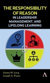 The Responsibility of Reason in Leadership, Management, and Life Long Learning The Responsibility of Reason in Leadership, Management, and Life Long Learning