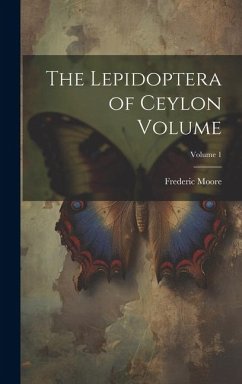 The Lepidoptera of Ceylon Volume; Volume 1 - Moore, Frederic