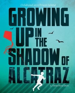 Growing Up in the Shadow of Alcatraz - Smith, Emma Bland