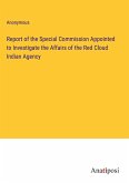 Report of the Special Commission Appointed to Investigate the Affairs of the Red Cloud Indian Agency