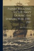 Papers Relating to the Navy During the Spanish War, 1585-1587