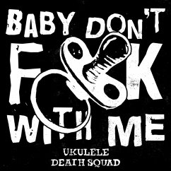 Baby Don'T Fuck With Me - Ukulele Death Squad