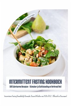 Intermittent Fasting Kookboek: 500 Caloriearme Recepten - Stimuleer je Stofwisseling en Verbrand Vet! (Intermittent Fasting Gemakkelijk Gemaakt: Gezond Afvallen met 16:8 of 5:2 - Effectief!) (eBook, ePUB) - & COOKING LOUNGE, BAKING