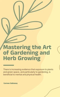 Mastering the Art of Gardening and Herb Growing (eBook, ePUB) - Galloway, Carmen