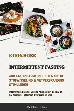 Intermittent Fasting Kookboek: 400 Caloriearme Recepten die de Stofwisseling en Vetverbranding Stimuleren (Intermittent Fasting: Gezond Afvallen met de 16:8 of 5:2 Methode - Effectief, Duurzaam en Snel) (eBook, ePUB) - Wilson, Madeleine