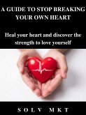 A GUIDE TO STOP BREAKING YOUR OWN HEART (eBook, ePUB)