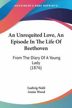 An Unrequited Love, An Episode In The Life Of Beethoven - Nohl, Ludwig