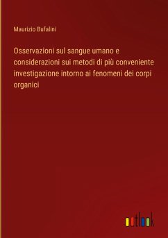 Osservazioni sul sangue umano e considerazioni sui metodi di più conveniente investigazione intorno ai fenomeni dei corpi organici