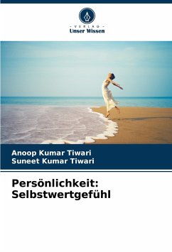 Persönlichkeit: Selbstwertgefühl - Tiwari, Anoop Kumar;Tiwari, Suneet Kumar