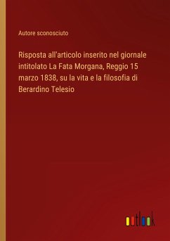 Risposta all'articolo inserito nel giornale intitolato La Fata Morgana, Reggio 15 marzo 1838, su la vita e la filosofia di Berardino Telesio