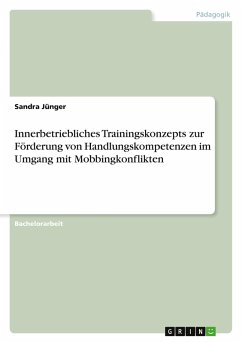 Innerbetriebliches Trainingskonzepts zur Förderung von Handlungskompetenzen im Umgang mit Mobbingkonflikten - Jünger, Sandra