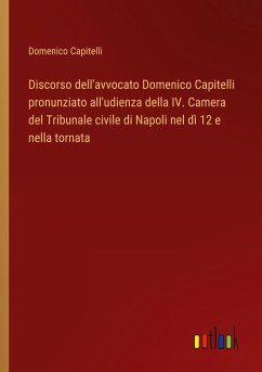 Discorso dell'avvocato Domenico Capitelli pronunziato all'udienza della IV. Camera del Tribunale civile di Napoli nel dì 12 e nella tornata