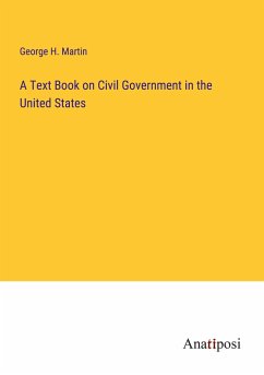 A Text Book on Civil Government in the United States - Martin, George H.