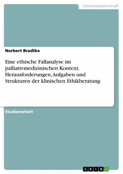 Eine ethische Fallanalyse im palliativmedizinischen Kontext. Herausforderungen, Aufgaben und Strukturen der klinischen Ethikberatung - Bradtke, Norbert