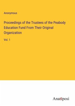 Proceedings of the Trustees of the Peabody Education Fund From Their Original Organization - Anonymous