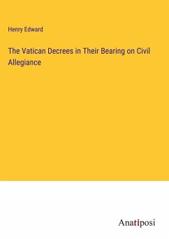 The Vatican Decrees in Their Bearing on Civil Allegiance - Edward, Henry
