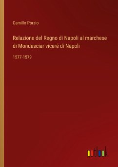 Relazione del Regno di Napoli al marchese di Mondesciar viceré di Napoli - Porzio, Camillo