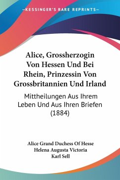 Alice, Grossherzogin Von Hessen Und Bei Rhein, Prinzessin Von Grossbritannien Und Irland - Hesse, Alice Grand Duchess Of; Victoria, Helena Augusta; Sell, Karl