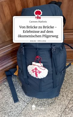 Von Brücke zu Brücke - Erlebnisse auf dem ökumenischen Pilgerweg. Life is a Story - story.one - Matheis, Carmen