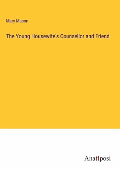 The Young Housewife's Counsellor and Friend - Mason, Mary