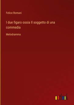 I due figaro ossia Il soggetto di una commedia - Romani, Felice