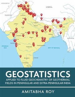 Geostatistics Applied to Fluid Geochemistry of Geothermal Fields in Peninsular and Extra-Peninsular India (Full Colour) - Roy, Amitabha
