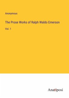 The Prose Works of Ralph Waldo Emerson - Anonymous