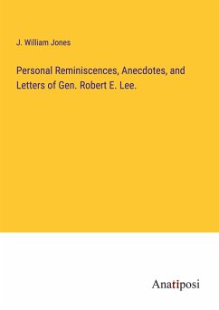Personal Reminiscences, Anecdotes, and Letters of Gen. Robert E. Lee. - Jones, J. William