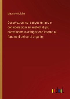 Osservazioni sul sangue umano e considerazioni sui metodi di più conveniente investigazione intorno ai fenomeni dei corpi organici - Bufalini, Maurizio