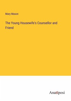 The Young Housewife's Counsellor and Friend - Mason, Mary