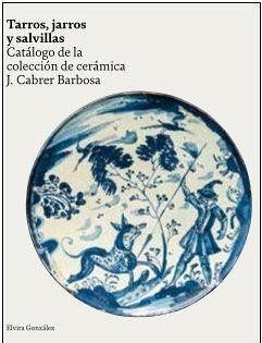 Cover Tarros, jarros y salvillas : catálogo de la colección de cerámica J. Cabrer Barbosa