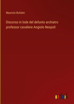 Discorso in lode del defunto archiatro professor cavaliere Angiolo Nespoli - Bufalini, Maurizio