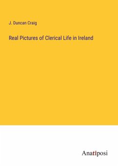 Real Pictures of Clerical Life in Ireland - Craig, J. Duncan