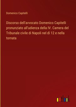 Discorso dell'avvocato Domenico Capitelli pronunziato all'udienza della IV. Camera del Tribunale civile di Napoli nel dì 12 e nella tornata