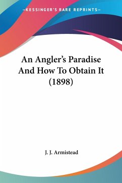 An Angler's Paradise And How To Obtain It (1898) - Armistead, J. J.